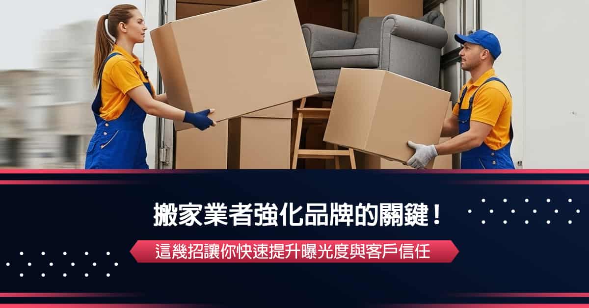 搬家不只搬家具，更要搬出信任感！品牌行銷三大策略揭密